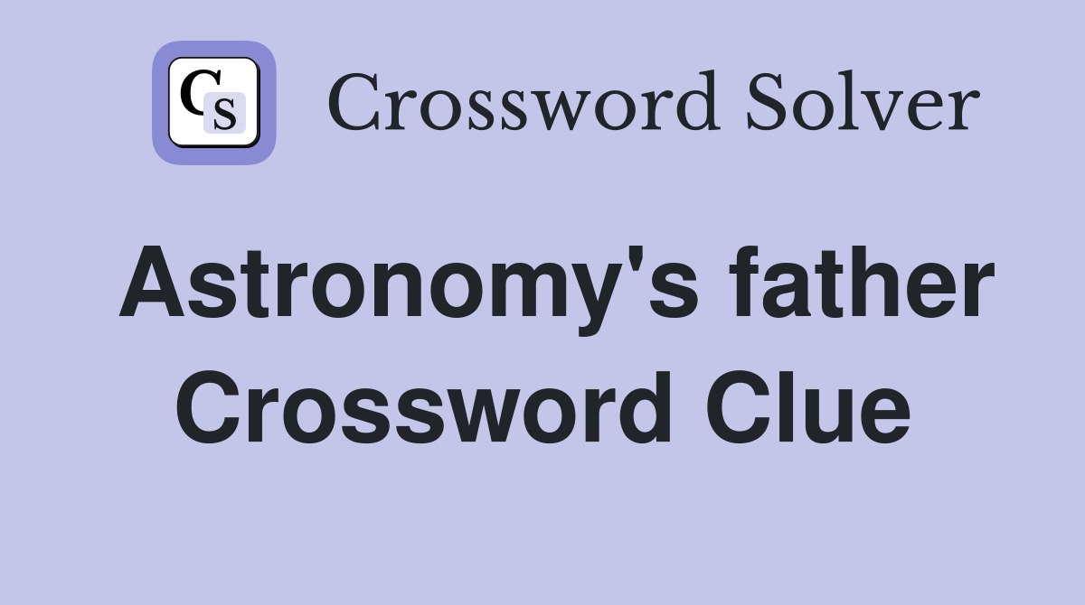 Who is Astronomys Father? Crossword Clue Answer Revealed