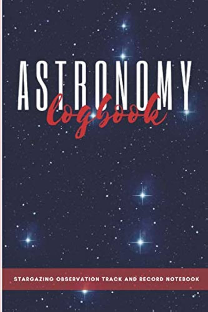 Astronomy Notebook for Stargazers: Perfect for Tracking Celestial Observations