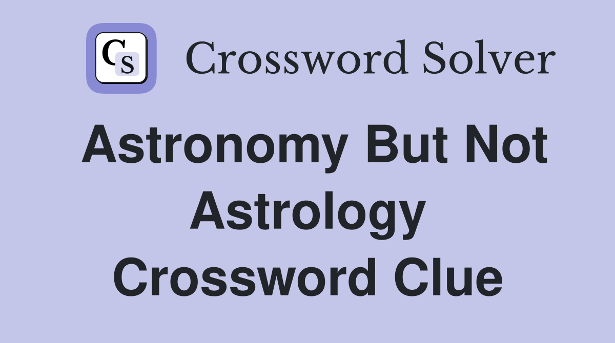 Solve the Astronomy but Not Astrology NYT Crossword Clue