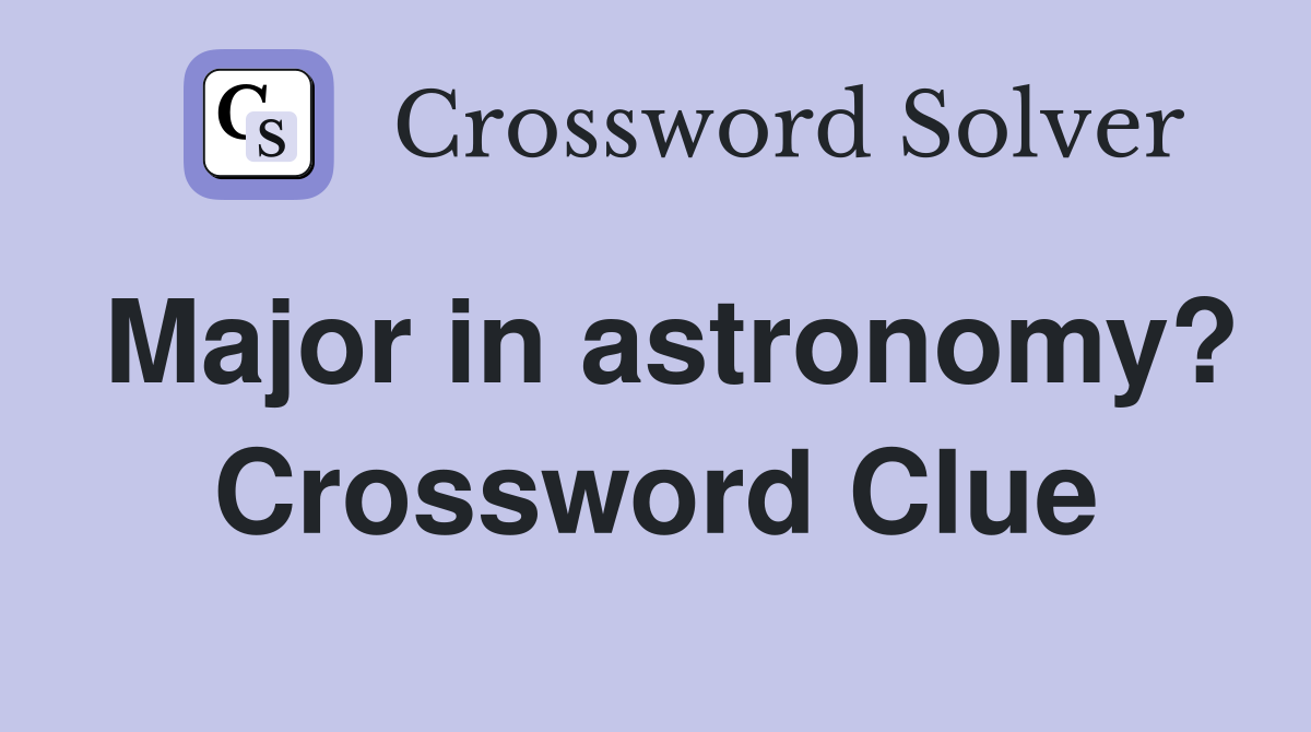 Solve the Major Part of Astronomy? Crossword Clue Today