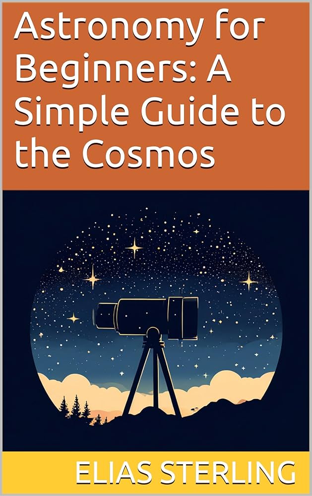 Easy Pathways to Astronomy:  A Beginners Guide to the Cosmos