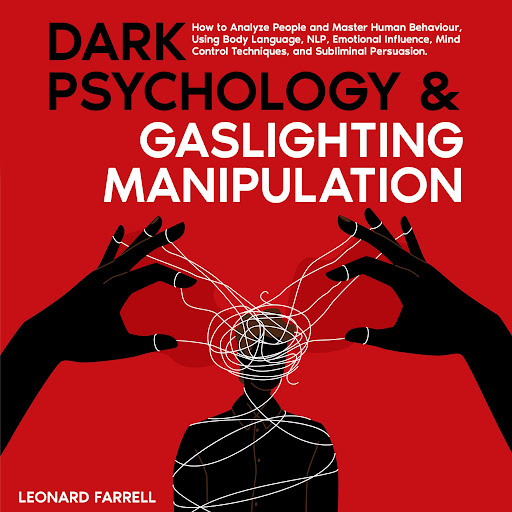 Dark Psychology Gaslighting and Manipulation: Understand the Tactics to Avoid Being a Victim